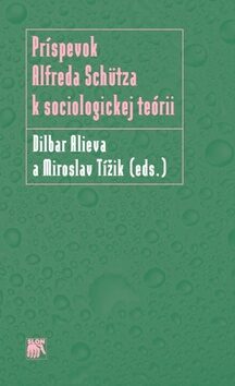 Príspevok Alfreda Schütza k sociologickej teórii - Miroslav Tížik,Dilbar Alieva