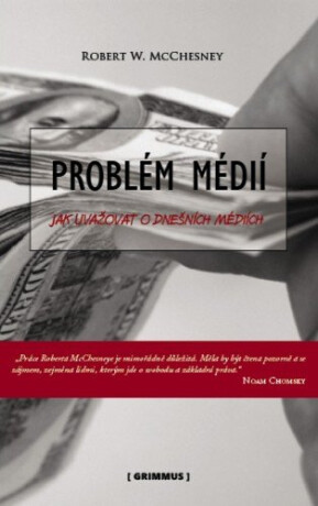 Problém médií. Jak uvažovat o dnešních médiích. - Robert McChesney
