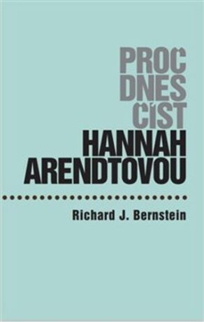 Proč dnes číst Hannah Arendtovou? - Richard J.  Bernstein