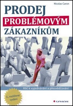 Prodej problémovým zákazníkům - Klíč k vyjednávání a přesvědčování - 3. vydání - Nicolas Caron