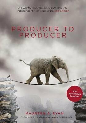Producer to Producer: A Step-by-Step Guide to Low-Budget Independent Film Producing - Maureen A. Ryan