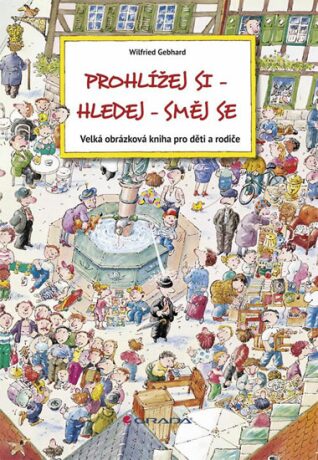Prohlížej si–hledej–směj se - Velká obrázková kniha pro děti a rodiče - Gebhard Wilfried