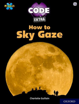 Project X CODE Extra: White Book Band, Oxford Level 10: Sky Bubble: How to Sky Gaze - Charlotte Guillain