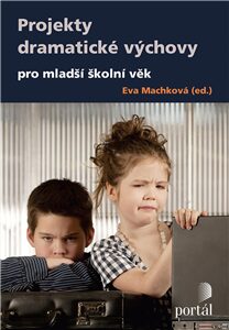 Projekty dramatické výchovy pro mladší školní věk - Eva Machková