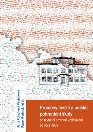 Proměny české a polské pohraniční školy poskytující povinné vzdělávání po r. 1989 - Jana Poláchová Vašťatková,Pawel Rudnicki