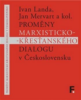 Proměny marxisticko-křesťanského dialogu v Československu - Jan Mervart,kolektiv autorů,Ivan Landa