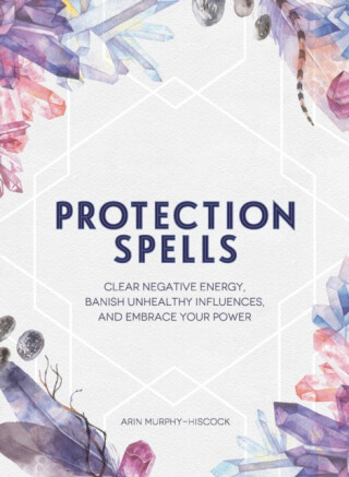 Protection Spells - Arin Murphy-Hiscock
