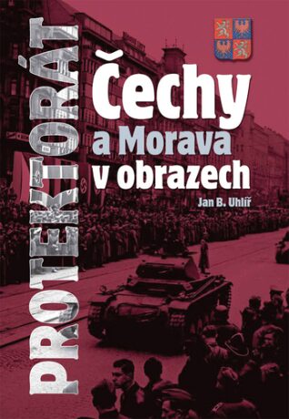 Protektorát Čechy a Morava v obrazech - Jan Boris Uhlíř