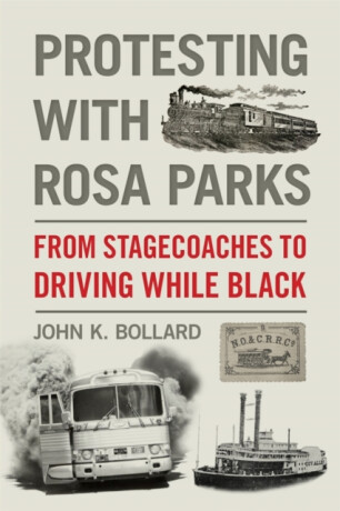 Protesting with Rosa Parks â€“ From Stagecoaches to Driving While Black - John K. Bollard