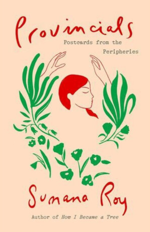 Provincials – Postcards from the Peripheries - Sumana Roy