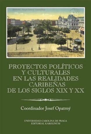 Proyectos políticos y culturales en las realidades caribeňas de los siglos XIX y XX Ibero-Americana Pragensia Supplementum - Josef Opatrný