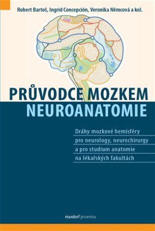 Průvodce mozkem - Neuroanatomie - kolektiv autorů,Bartoš Robert,Ingrid J. Concepción S.,Veronika Němcová