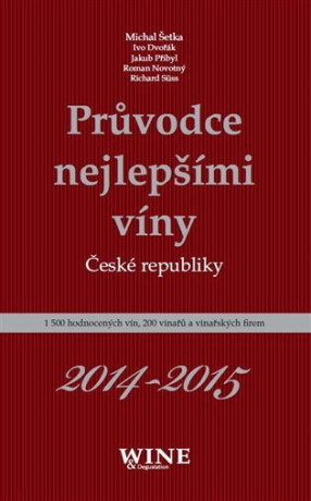 Průvodce nejlepšími víny České republiky 2014-2015 - Jakub Přibyl,Ivo Dvořák,Roman Novotný,Richard Süss,Michal Šetka