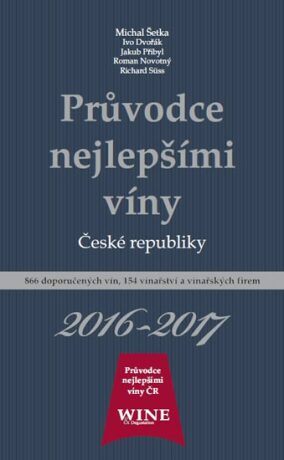 Průvodce nejlepšími víny České republiky 2016-2017 - Jakub Přibyl,Ivo Dvořák,Roman Novotný,Richard Süss,Michal Šetka