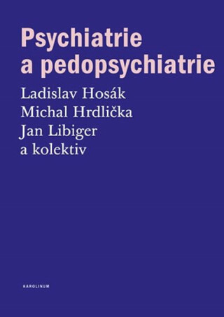 Psychiatrie a pedopsychiatrie - Ladislav Hosák,Michal Hrdlička,Jan Libiger