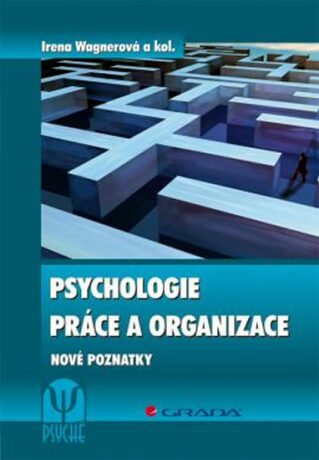 Psychologie práce a organizace - Nové poznatky - Irena Wagnerová
