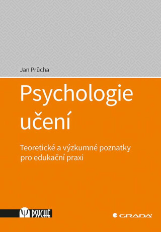 Psychologie učení - Teoretické a výzkumné poznatky pro edukační praxi - Jan Průcha