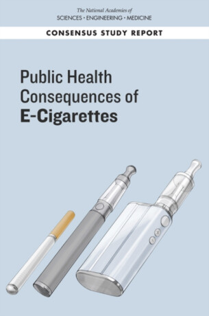Public Health Consequences of E-Cigarettes - Engineering, and Medicine National Academies of Sciences,Board on Population Health and Public Health Practice,Health and Medicine Division,Committee on the Review of the Health Effects of Electronic Nicotine Delivery Systems