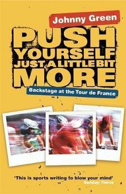 Push Yourself Just A Little Bit More : Backstage at Le Tour de France - Johny Green