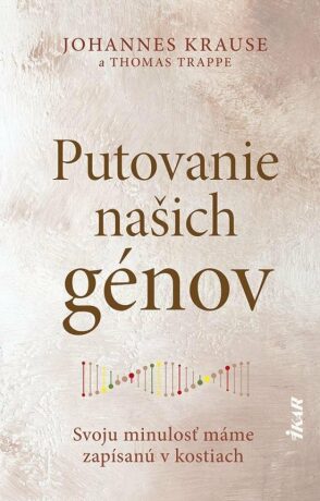 Putovanie našich génov: Svoju minulosť máme zapísanú v kostiach (slovensky) - Thomas Trappe,Johanne Krause