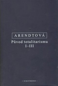 Původ totalitarismu I-III - Hannah Arendtová