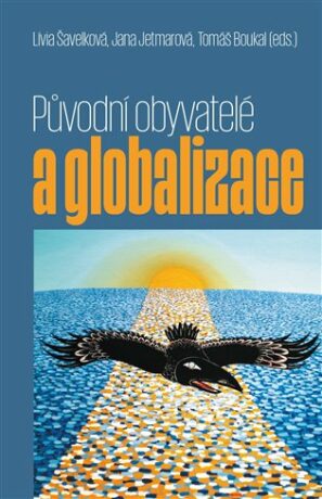 Původní obyvatelé a globalizace - Tomáš Boukal,Lívia Šavelková,Jana Jetmarová