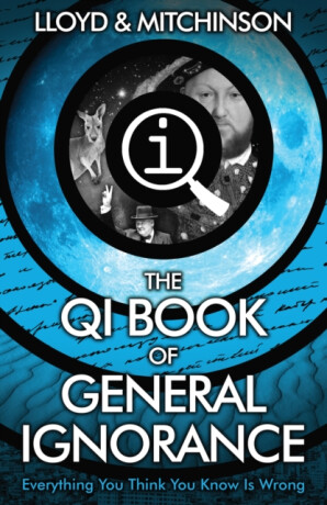 QI: The Book of General Ignorance - The Noticeably Stouter Edition - John Lloyd,John Mitchinson