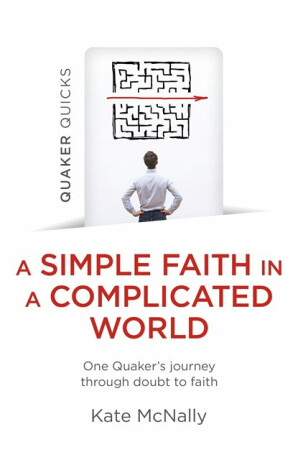 Quaker Quicks - A Simple Faith in a Complicated World - Kate McNally