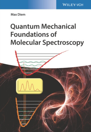 Quantum Mechanical Foundations of Molecular Spectroscopy - Max  Diem