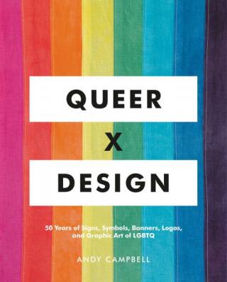 Queer X Design: 50 Years of Signs, Symbols, Banners, Logos, and Graphic Art of LGBTQ - 