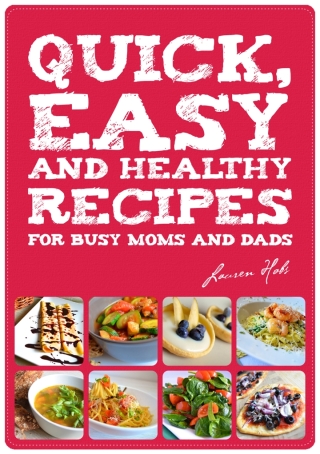 Quick, Easy and Healthy Recipes for busy Moms and Dads - Lauren Hobs