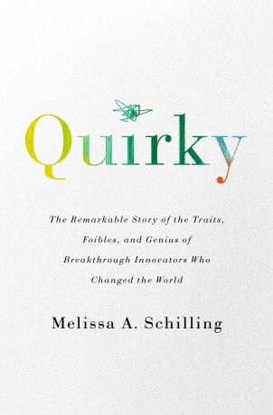 Quirky: The Remarkable Story of the Traits, Foibles, and Genius of Breakthrough Innovators Who Changed the World - Melissa A. Schilling