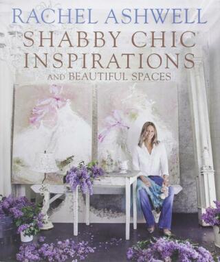 Rachel Ashwell's Shabby Chic: Inspiration & Beautiful Spaces - Rachel Ashwell