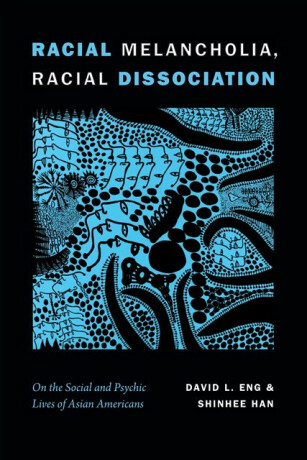 Racial Melancholia, Racial Dissociation - David L. Eng,Shinhee Han