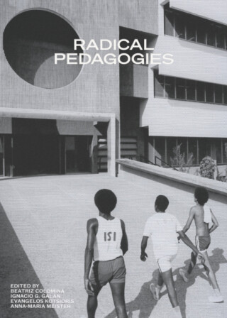 Radical Pedagogies - Beatriz Colomina,Ignacio Gonzalez Galan
