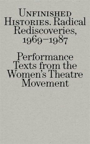 Radical Rediscoveries: Performance Texts from the Womenâ€™s Theatre Movement 1969-1987 - 