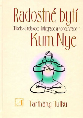 Radostné bytí - Tibetská relaxace, integrace a koncentrace Kum Nye - Tarthang Tulku