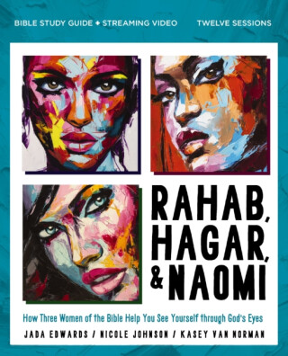 Rahab, Hagar, and Naomi Bible Study Guide plus Streaming Video, Updated Edition - Jada Edwards,Nicole Johnson,Kasey Van Norman