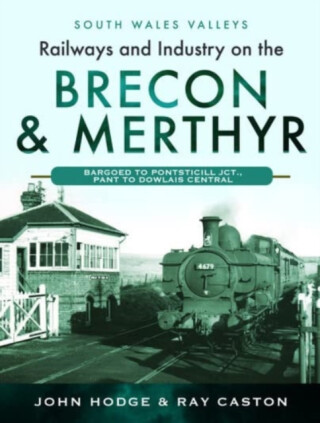 Railways and Industry on the Brecon & Merthyr - John Hodge,R J Caston