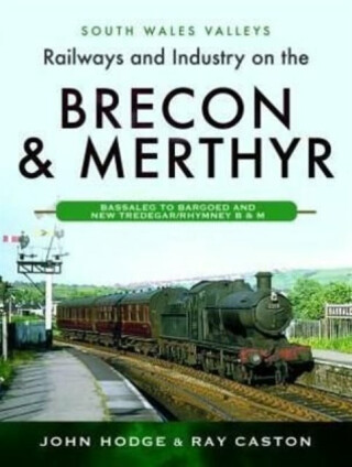 Railways and Industry on the Brecon & Merthyr - John Hodge,Ray Caston
