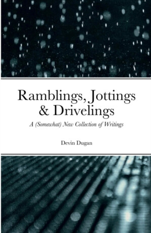 Ramblings, Jottings & Drivelings - Devin Dugan