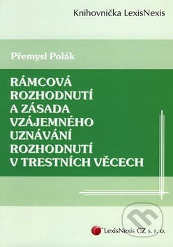 Rámcová rozhodnutí a zásada vzájemného uznávání rozhodnutí v trestních věcech - Přemysl Polák