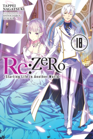 Re:ZERO -Starting Life in Another World-, Vol. 18 (light novel) - Tappei Nagatsuki,Shinichirou Otsuka,Dale DeLucia