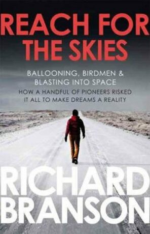 Reach for the Skies : Ballooning, Birdmen and Blasting into Space - Richard Branson