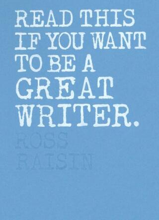 Read This if You Want to Be a Great Writer - Ross Raisin