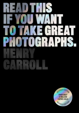 Read This if You Want to Take Great Photographs - Henry Carroll