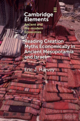 Reading Creation Myths Economically in Ancient Mesopotamia and Israel - Eric J.  Harvey
