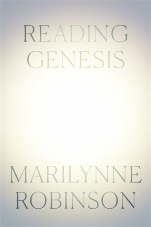Reading Genesis - Marilynne Robinson