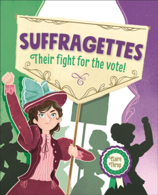 Reading Planet KS2 â€“ Suffragettes - Their fight for the vote! â€“ Level 8: Supernova - Claire Throp