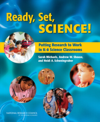 Ready, Set, Science! - National Academy of Sciences,National Research Council,Andrew W. Shouse,Steve Olson,Sarah Michaels,Heidi A. Schweingruber,Center for Education